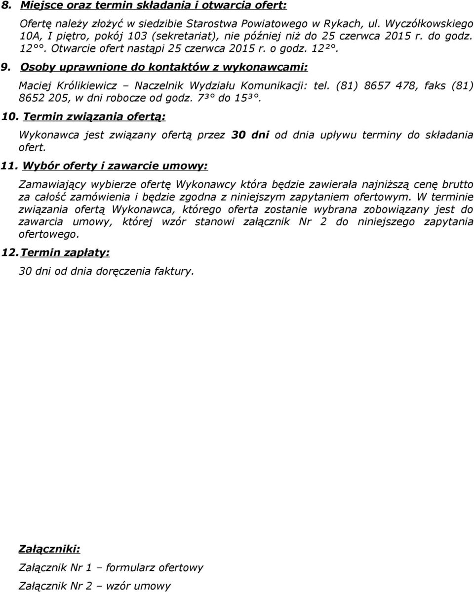 Osoby uprawnione do kontaktów z wykonawcami: Maciej Królikiewicz Naczelnik Wydziału Komunikacji: tel. (81) 8657 478, faks (81) 8652 205, w dni robocze od godz. 7³ do 15³. 10.