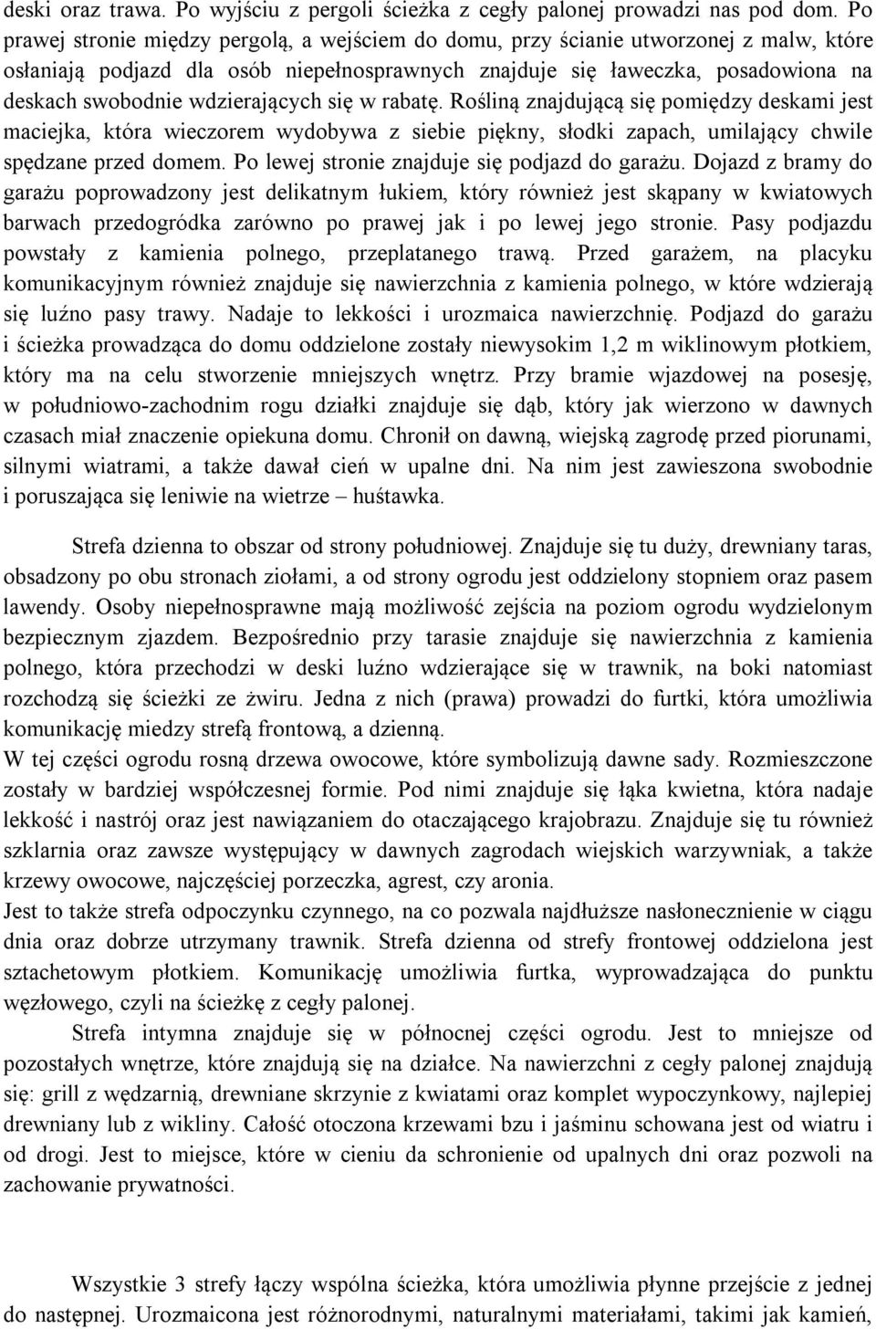 wdzierających się w rabatę. Rośliną znajdującą się pomiędzy deskami jest maciejka, która wieczorem wydobywa z siebie piękny, słodki zapach, umilający chwile spędzane przed domem.