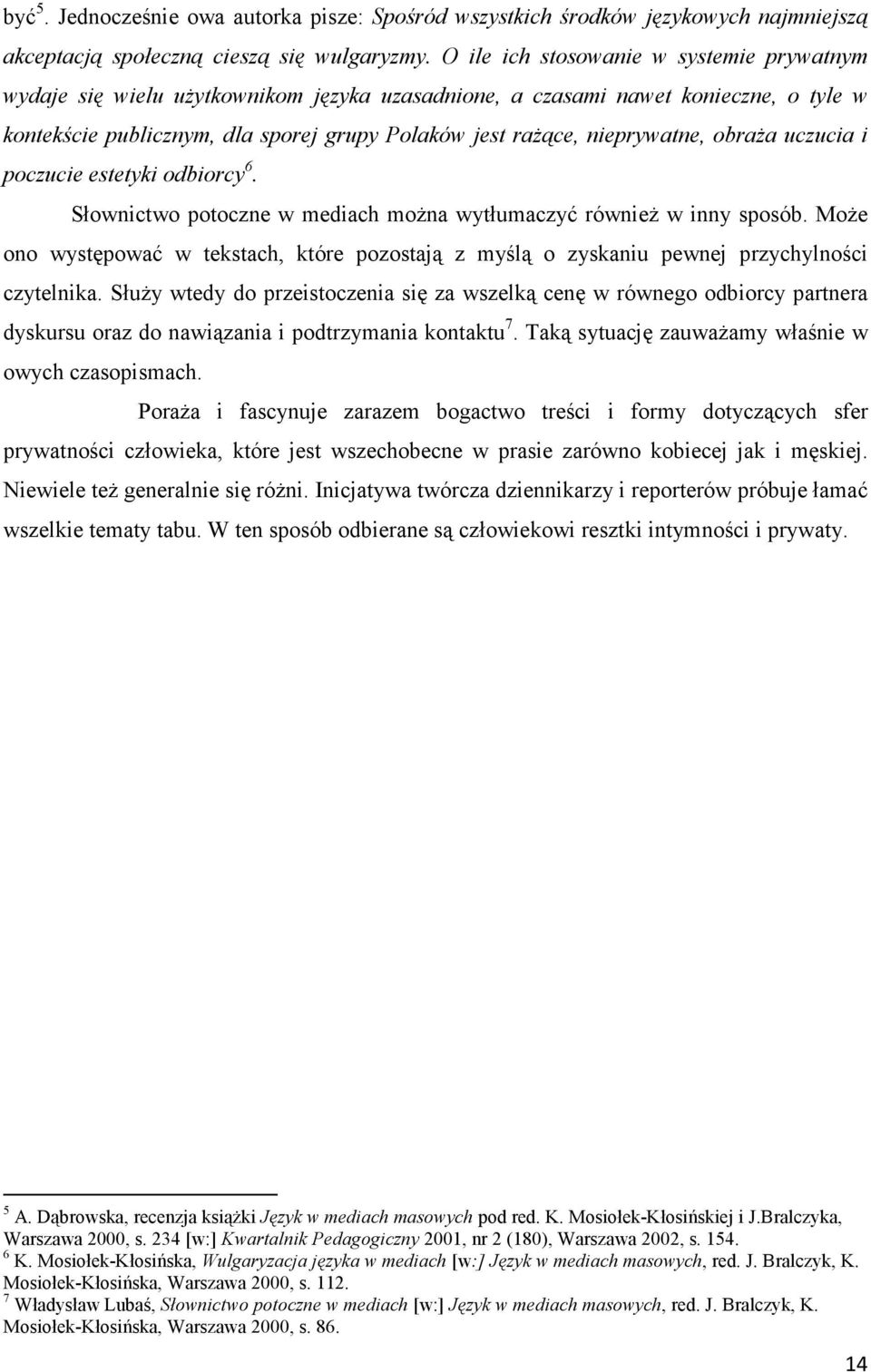 nieprywatne, obraŝa uczucia i poczucie estetyki odbiorcy 6. Słownictwo potoczne w mediach moŝna wytłumaczyć równieŝ w inny sposób.