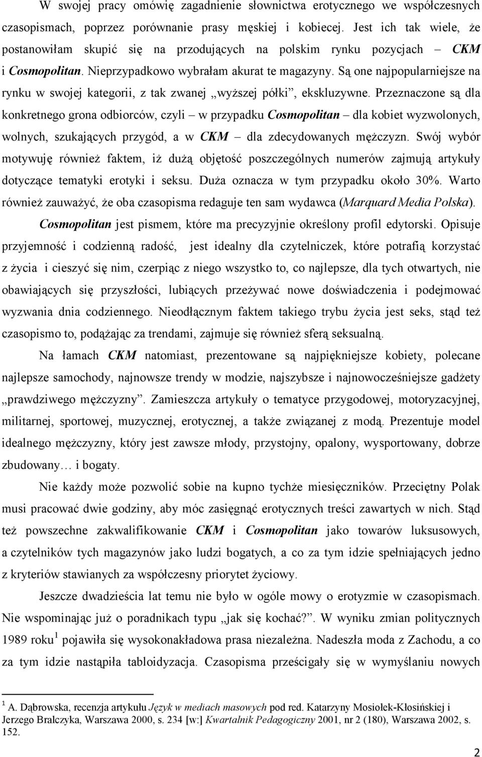 Są one najpopularniejsze na rynku w swojej kategorii, z tak zwanej wyŝszej półki, ekskluzywne.