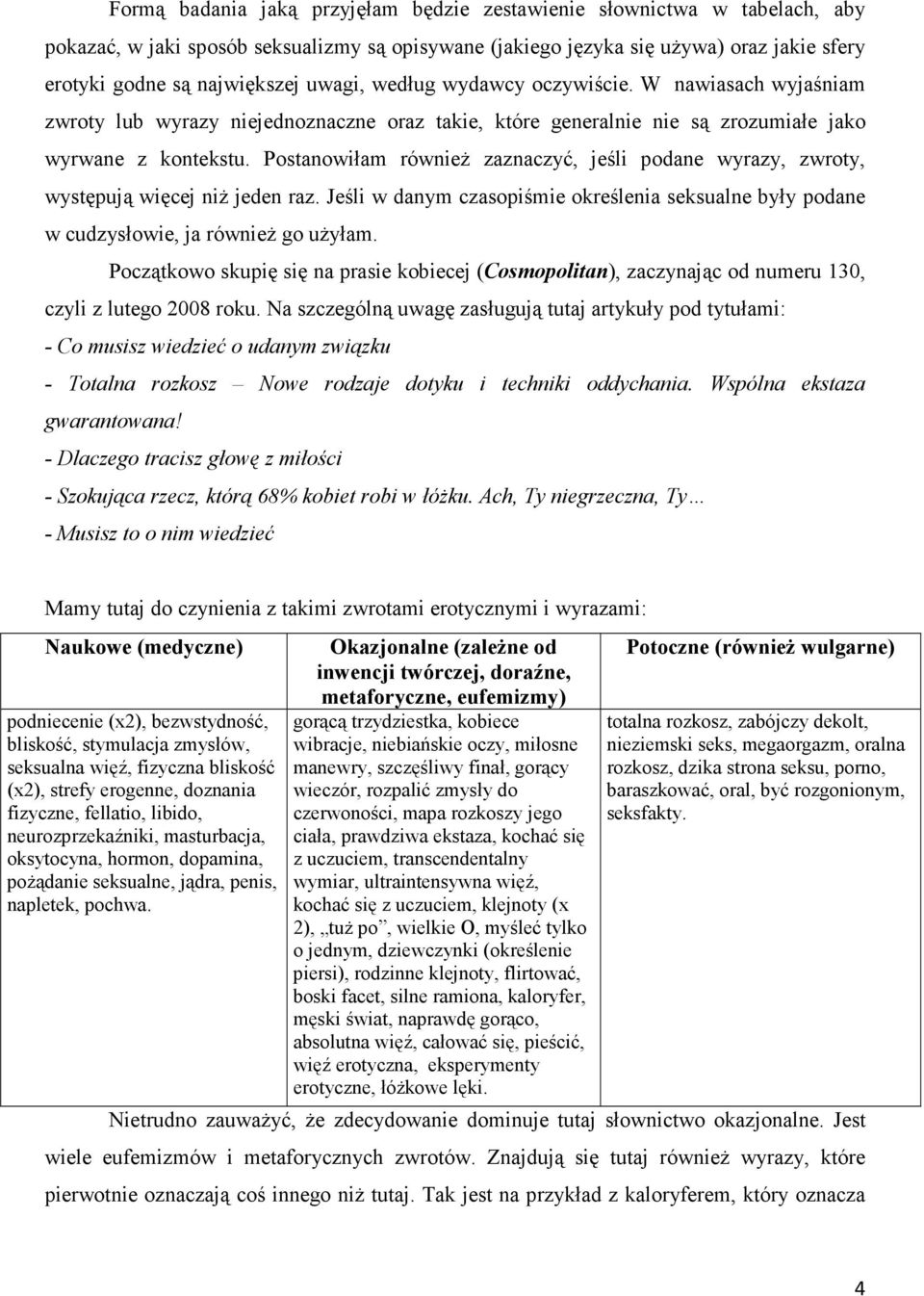 Postanowiłam równieŝ zaznaczyć, jeśli podane wyrazy, zwroty, występują więcej niŝ jeden raz. Jeśli w danym czasopiśmie określenia seksualne były podane w cudzysłowie, ja równieŝ go uŝyłam.