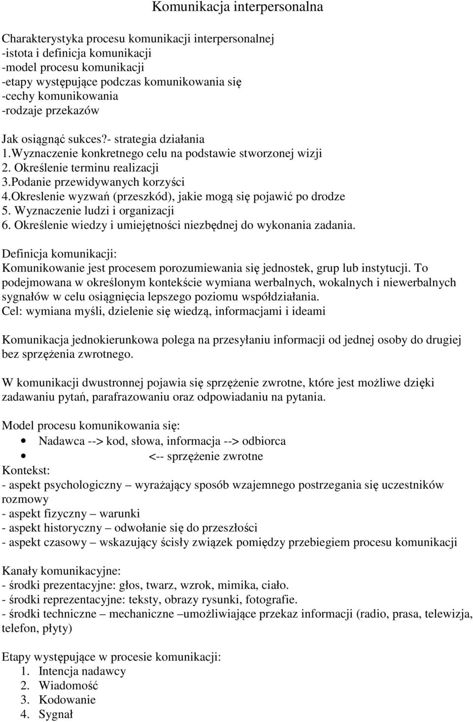 Podanie przewidywanych korzyści 4.Okreslenie wyzwań (przeszkód), jakie mogą się pojawić po drodze 5. Wyznaczenie ludzi i organizacji 6.