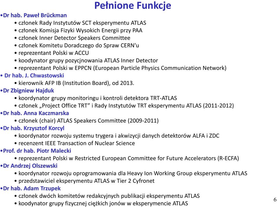 reprezentant Polski w ACCU koodynator grupy pozycjnowania ATLAS Inner Detector reprezentant Polski w EPPCN (European Particle Physics Communication Network) Dr hab. J.