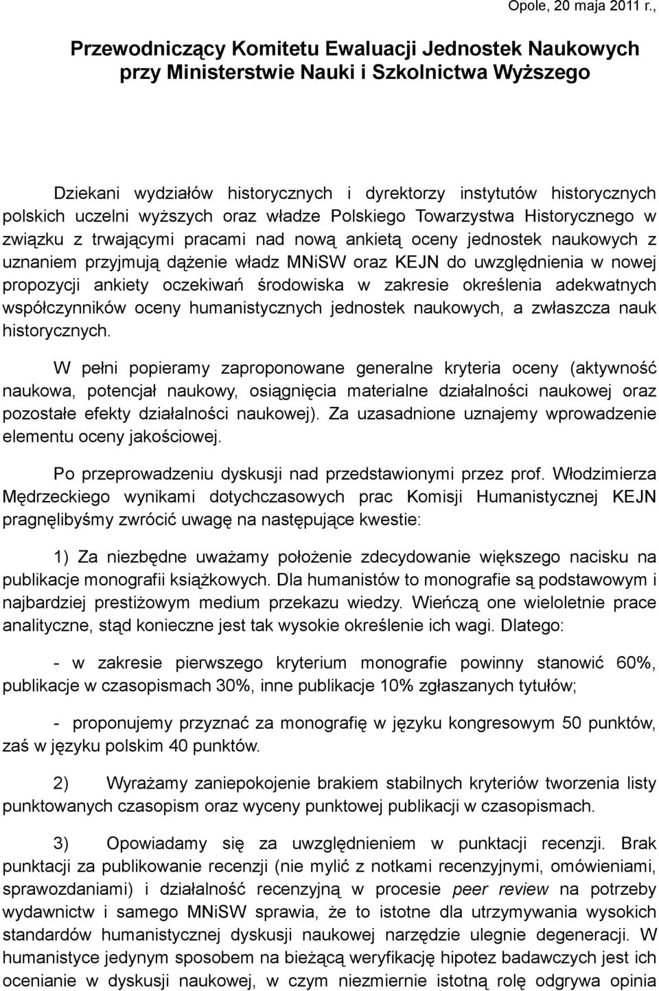 wyŝszych oraz władze Polskiego Towarzystwa Historycznego w związku z trwającymi pracami nad nową ankietą oceny jednostek naukowych z uznaniem przyjmują dąŝenie władz MNiSW oraz KEJN do uwzględnienia