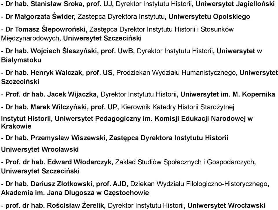 Międzynarodowych, Uniwersytet Szczeciński - Dr hab. Wojciech Śleszyński, prof. UwB, Dyrektor Instytutu Historii, Uniwersytet w Białymstoku - Dr hab. Henryk Walczak, prof.