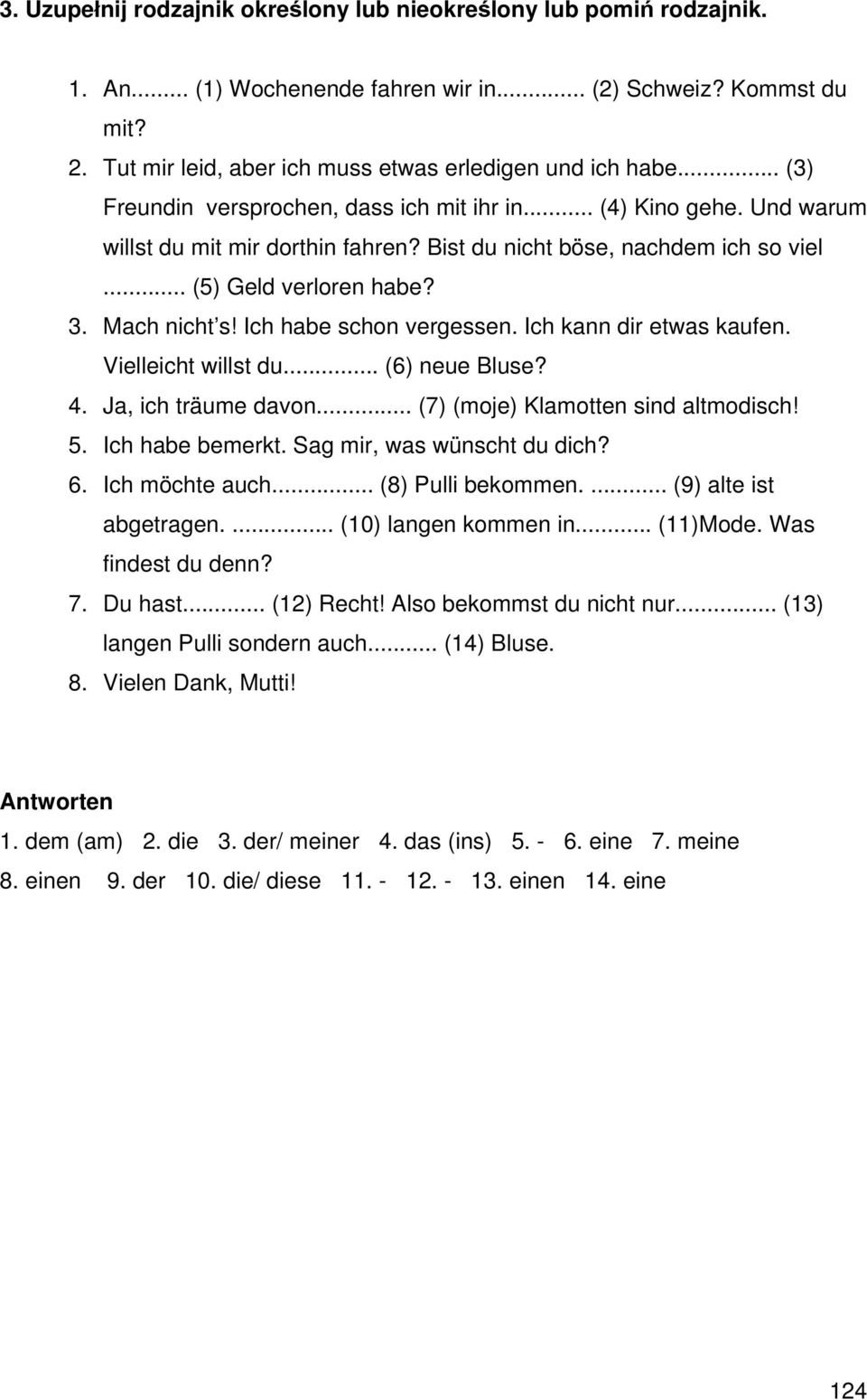 Ich habe schon vergessen. Ich kann dir etwas kaufen. Vielleicht willst du... (6) neue Bluse? 4. Ja, ich träume davon... (7) (moje) Klamotten sind altmodisch! 5. Ich habe bemerkt.