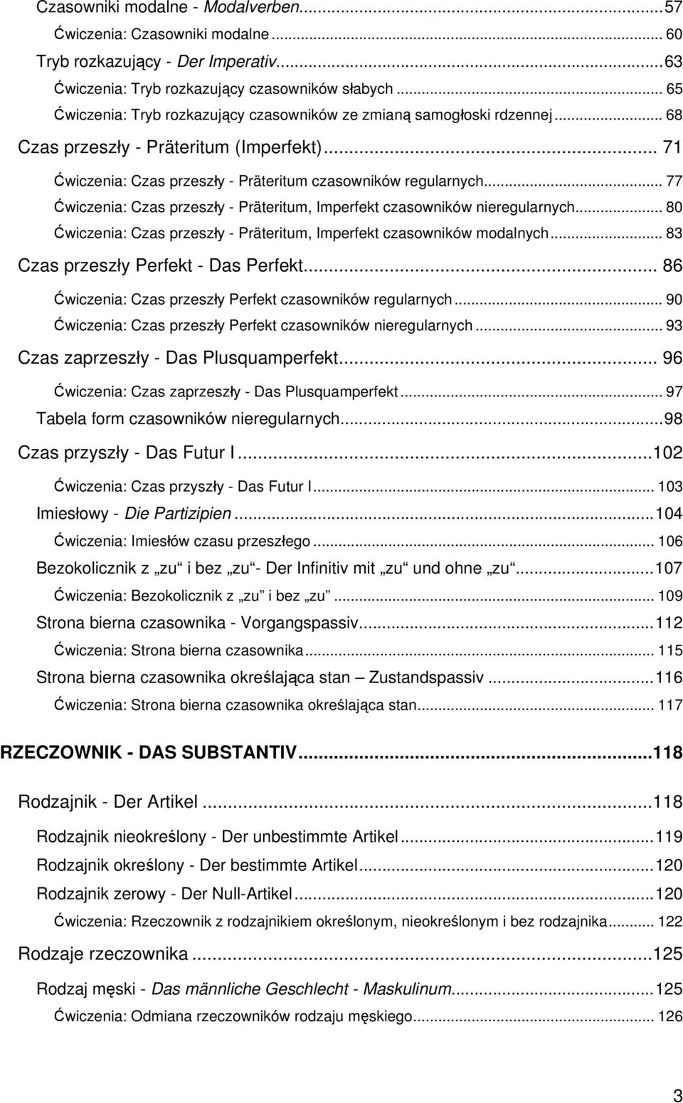 .. 77 Ćwiczenia: Czas przeszły - Präteritum, Imperfekt czasowników nieregularnych... 80 Ćwiczenia: Czas przeszły - Präteritum, Imperfekt czasowników modalnych... 83 Czas przeszły Perfekt - Das Perfekt.