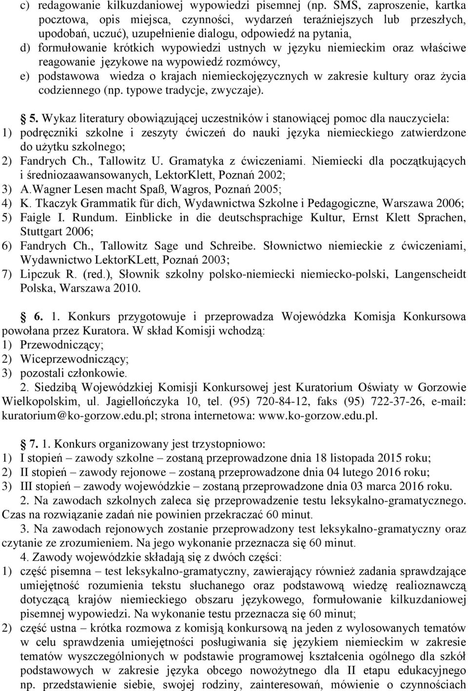 ustnych w języku niemieckim oraz właściwe reagowanie językowe na wypowiedź rozmówcy, e) podstawowa wiedza o krajach niemieckojęzycznych w zakresie kultury oraz życia codziennego (np.