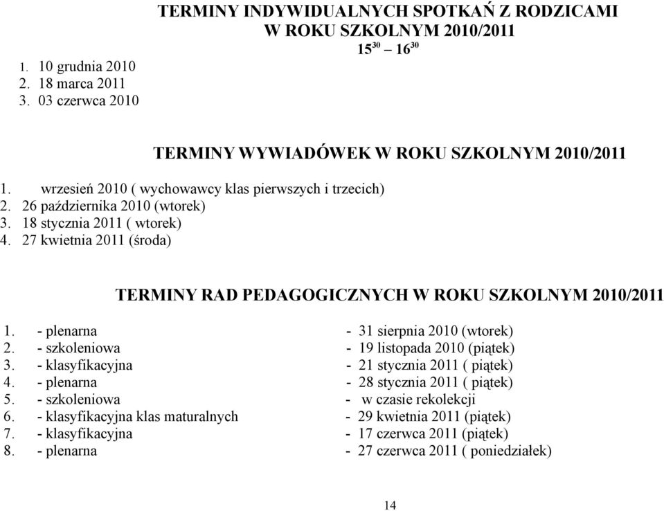 27 kwietnia 2011 (środa) TERMINY RAD PEDAGOGICZNYCH W ROKU SZKOLNYM 2010/2011 1. - plenarna - 31 sierpnia 2010 (wtorek) 2. - szkoleniowa - 19 listopada 2010 (piątek) 3.