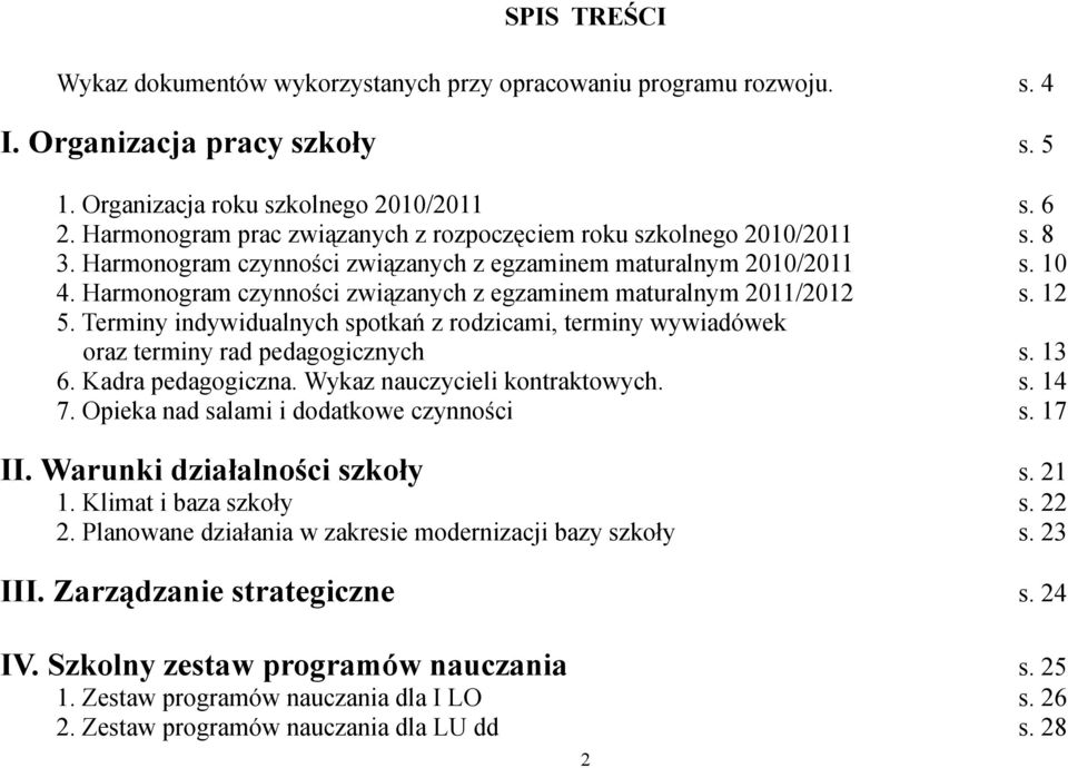 Harmonogram czynności związanych z egzaminem maturalnym 2011/2012 s. 12 5. Terminy indywidualnych spotkań z rodzicami, terminy wywiadówek oraz terminy rad pedagogicznych s. 13 6. Kadra pedagogiczna.
