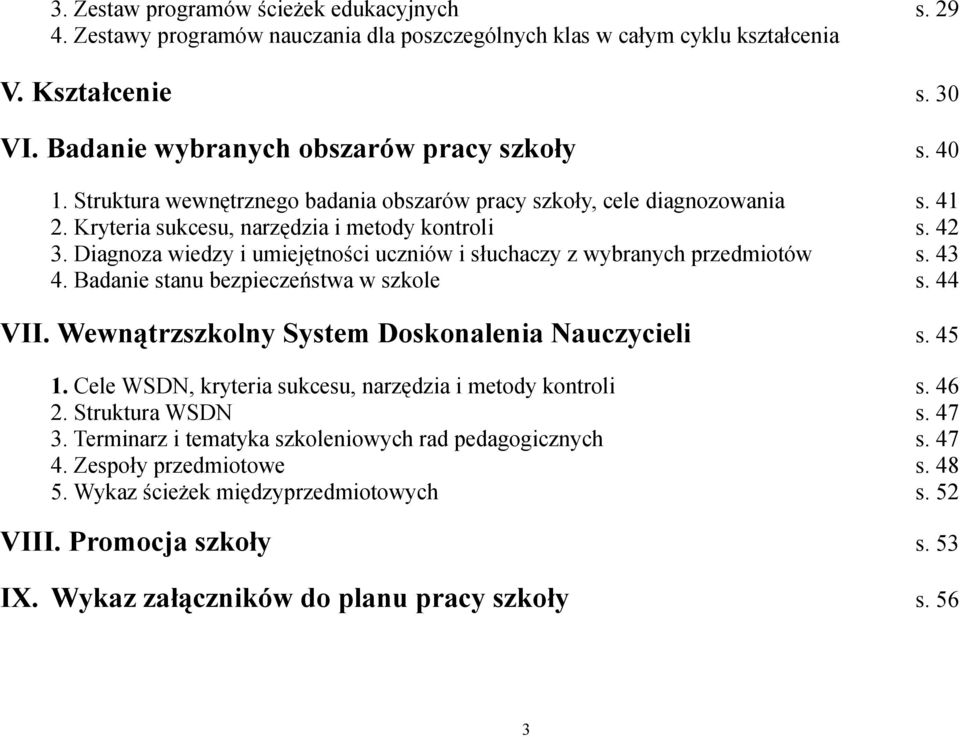 Diagnoza wiedzy i umiejętności uczniów i słuchaczy z wybranych przedmiotów s. 43 4. Badanie stanu bezpieczeństwa w szkole s. 44 VII. Wewnątrzszkolny System Doskonalenia Nauczycieli s. 45 1.