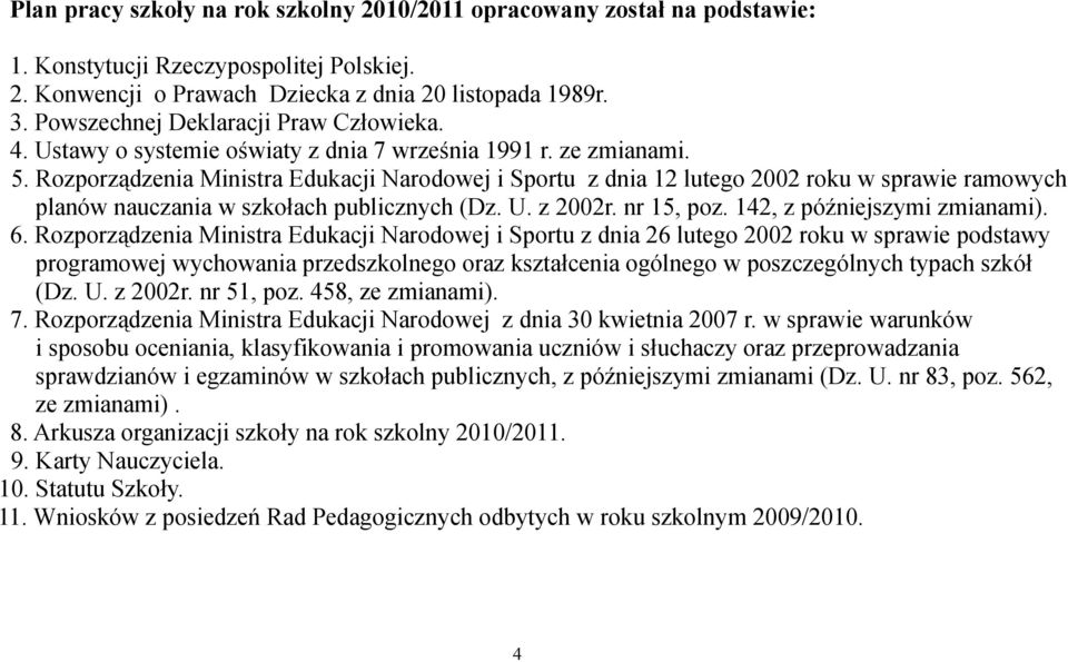 Rozporządzenia Ministra Edukacji Narodowej i Sportu z dnia 12 lutego 2002 roku w sprawie ramowych planów nauczania w szkołach publicznych (Dz. U. z 2002r. nr 15, poz. 142, z późniejszymi zmianami). 6.