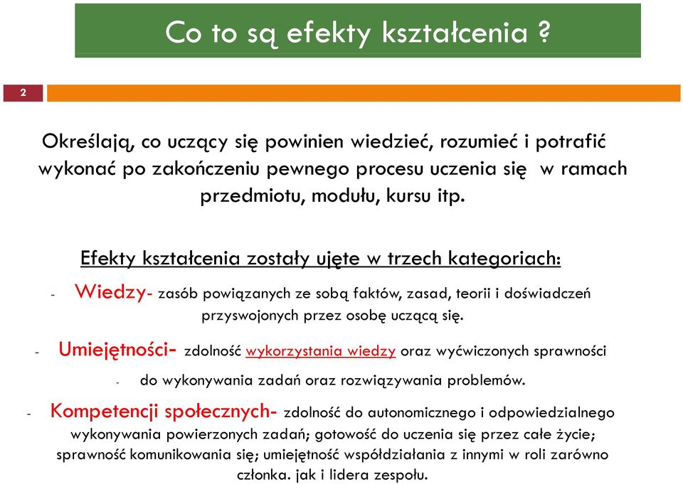 Efekty kształcenia zostały ujęte w trzech kategoriach: - Wiedzy- zasób powiązanych ze sobą faktów, zasad, teorii i doświadczeń przyswojonych przez osobę uczącą się.