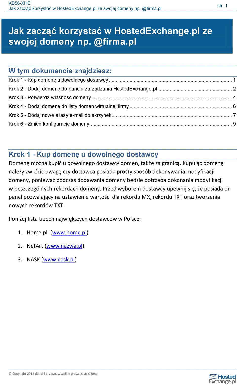 .. 6 Krok 5 - Dodaj nowe aliasy e-mail do skrzynek... 7 Krok 6 - Zmień konfigurację domeny... 9 Krok 1 - Kup domenę u dowolnego dostawcy Domenę można kupić u dowolnego dostawcy domen, także za granicą.