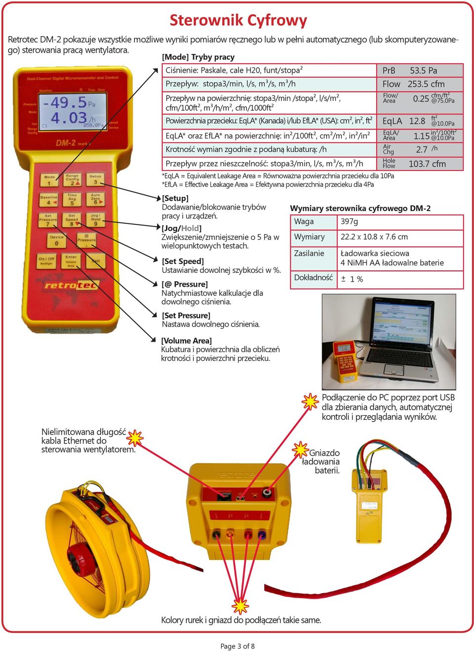 5 cfm Przepływ na powierzchnię: stopa3/min /stopa², l/s/m², cfm/100ft², m³/h/m², cfm/1000ft² Wymiary sterownika cyfrowego DM-2 Waga Wymiary Zasilanie 397g Dokładność + 1 % Flow/ Area 22.2 x 10.8 x 7.