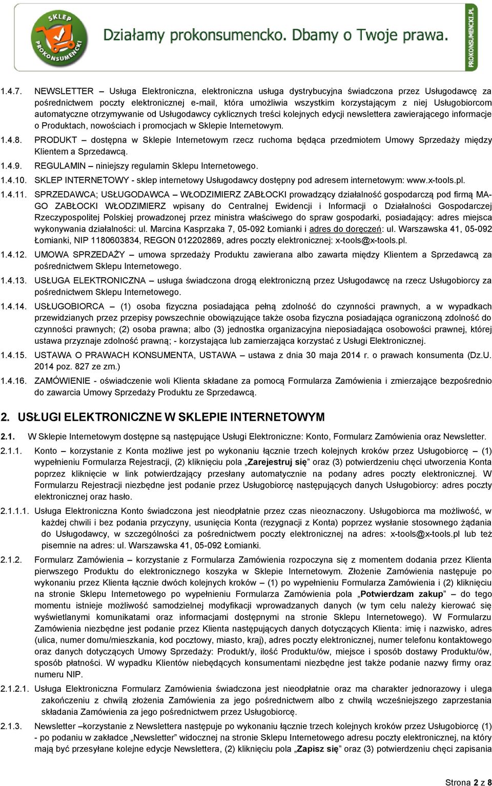 Usługobiorcom automatyczne otrzymywanie od Usługodawcy cyklicznych treści kolejnych edycji newslettera zawierającego informacje o Produktach, nowościach i promocjach w Sklepie Internetowym. 1.4.8.