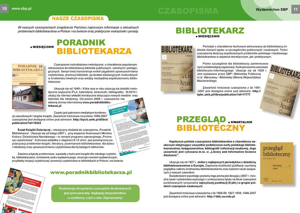 poradnik bibliotekarza Czasopisma bibliotekarz MIESIĘCZNIK Periodyk o charakterze fachowym adresowany do bibliotekarzy bibliotek różnych typów, w szczególności publicznych i naukowych.