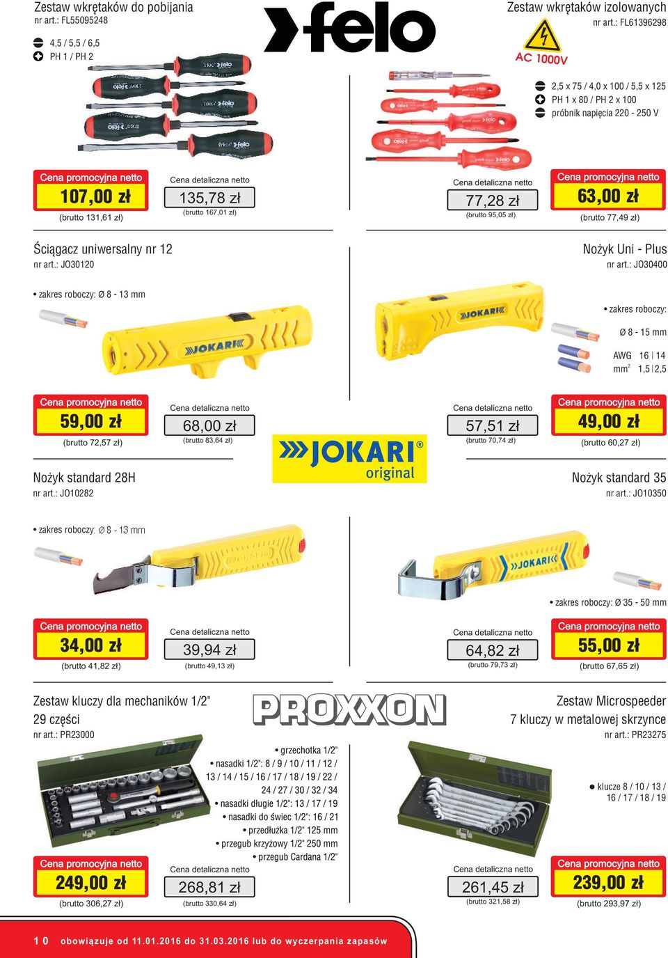 roboczy: Ø 8-15 mm AWG 16 14 2 mm 1,5 2,5 59,00 zł 68,00 zł ( 72,57 zł) ( 83,64 zł) 57,51 zł ( 70,74 zł) 49,00 zł ( 60,27 zł) Nożyk standard 28H : JO10282 Nożyk standard 35 : JO10350 zakres roboczy: