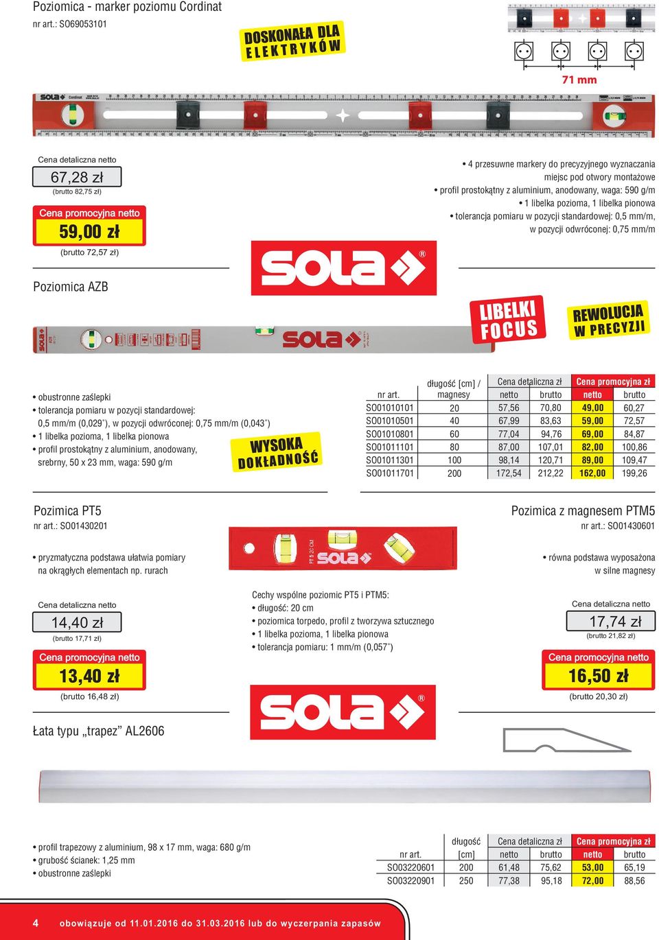 AZB LIBELKI FOCUS REWOLUCJA W PRECYZJI obustronne zaślepki tolerancja pomiaru w pozycji standardowej: 0,5 mm/m (0,029 ), w pozycji odwróconej: 0,75 mm/m (0,043 ) 1 libelka pozioma, 1 libelka pionowa