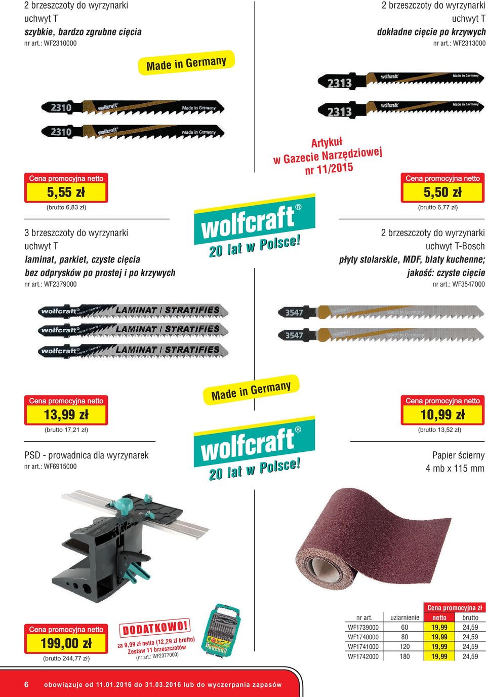 2 brzeszczoty do wyrzynarki uchwyt T-Bosch płyty stolarskie, MDF, blaty kuchenne; jakość: czyste cięcie : WF3547000 13,99 zł ( 17,21 zł) Made in Germany 10,99 zł ( 13,52 zł) PSD - prowadnica dla