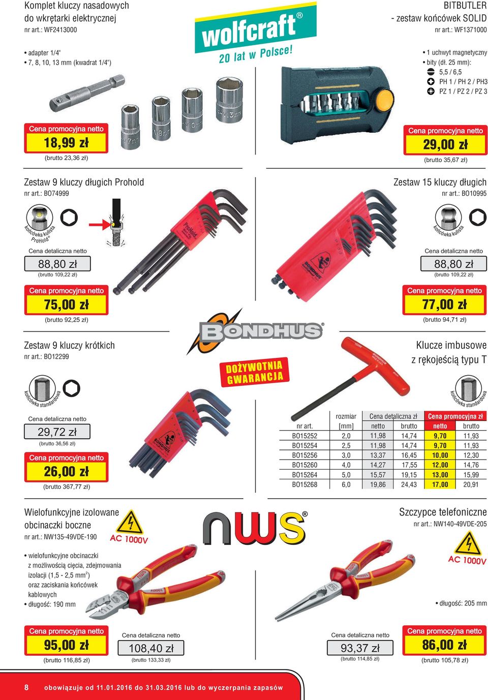 25 mm): 5,5 / 6,5 PH 1 / PH 2 / PH3 PZ 1 / PZ 2 / PZ 3 18,99 zł ( 23,36 zł) 29,00 zł ( 35,67 zł) Zestaw 9 kluczy długich Prohold : BO74999 Zestaw 15 kluczy długich : BO10995 88,80 zł ( 109,22 zł)