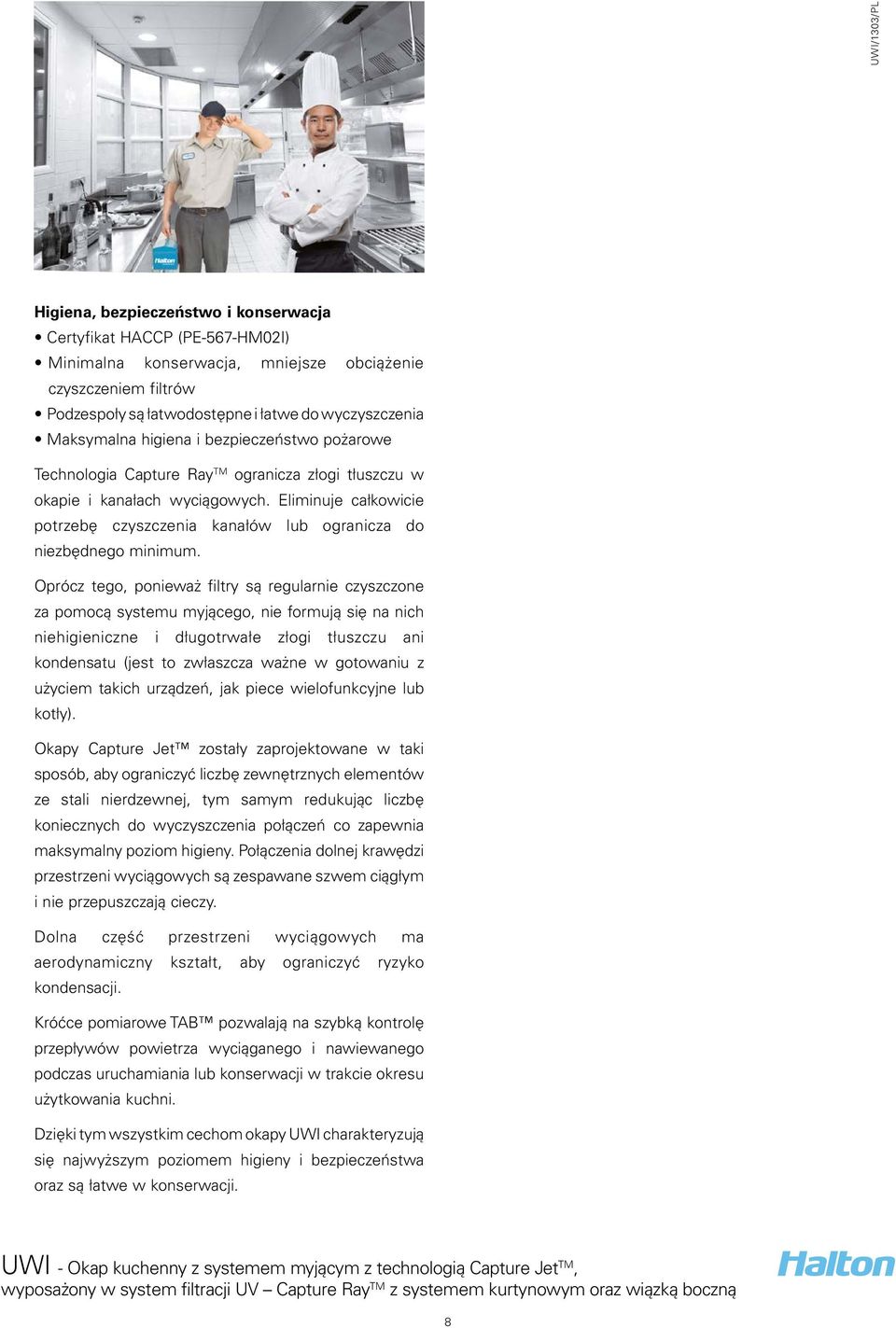 Eliminuje całkowicie potrzebę czyszczenia kanałów lub ogranicza do niezbędnego minimum.