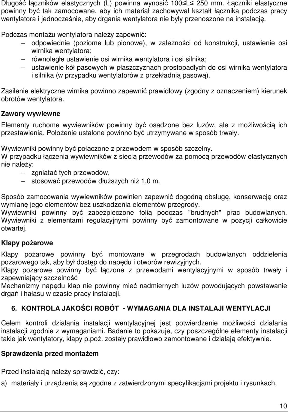 Podczas montażu wentylatora należy zapewnić: odpowiednie (poziome lub pionowe), w zależności od konstrukcji, ustawienie osi wirnika wentylatora; równoległe ustawienie osi wirnika wentylatora i osi