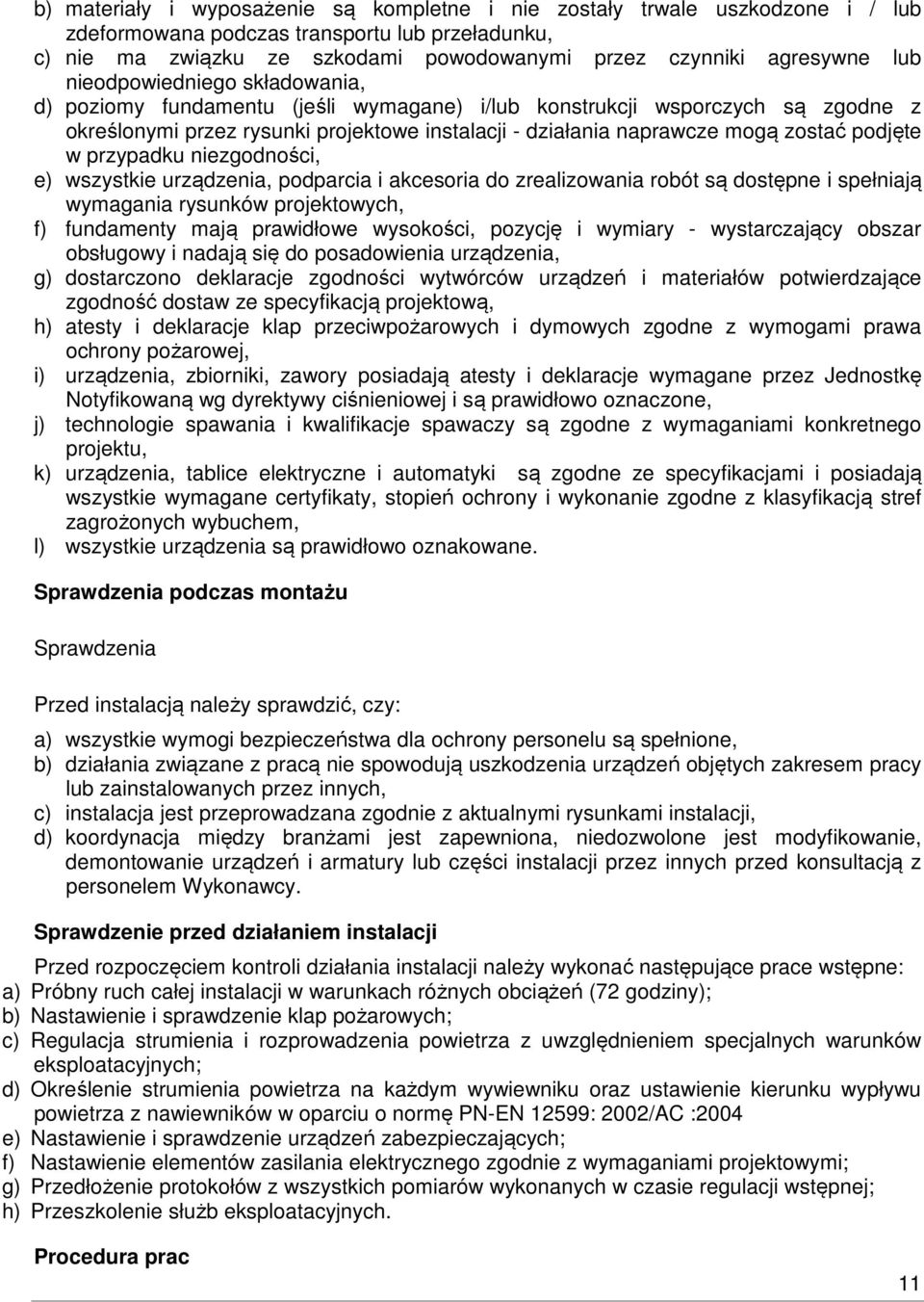 podjęte w przypadku niezgodności, e) wszystkie urządzenia, podparcia i akcesoria do zrealizowania robót są dostępne i spełniają wymagania rysunków projektowych, f) fundamenty mają prawidłowe