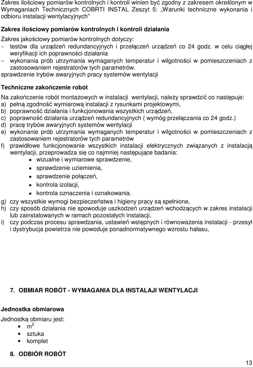 w celu ciągłej weryfikacji ich poprawności działania wykonania prób utrzymania wymaganych temperatur i wilgotności w pomieszczeniach z zastosowaniem rejestratorów tych parametrów.