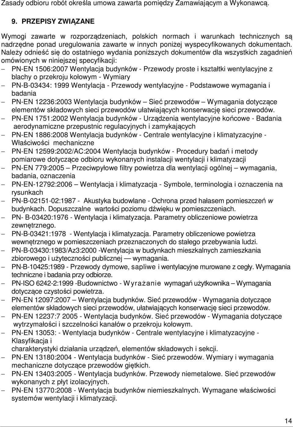 Należy odnieść się do ostatniego wydania poniższych dokumentów dla wszystkich zagadnień omówionych w niniejszej specyfikacji: PN-EN 1506:2007 Wentylacja budynków - Przewody proste i kształtki