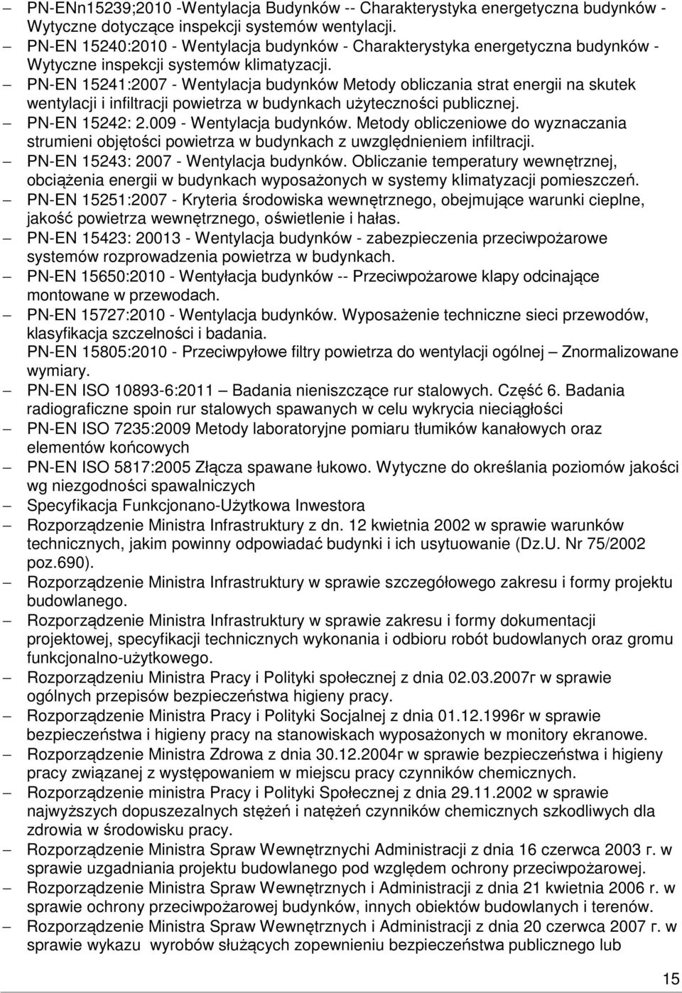 РN-ЕN 15241:2007 - Wentylacjа budynków Metody obliczania strat energii na skutek wentylacji i infiltracji powietrza w budynkach użyteczności publicznej. РN-ЕN 15242: 2.009 - Wentуlасja budynków.
