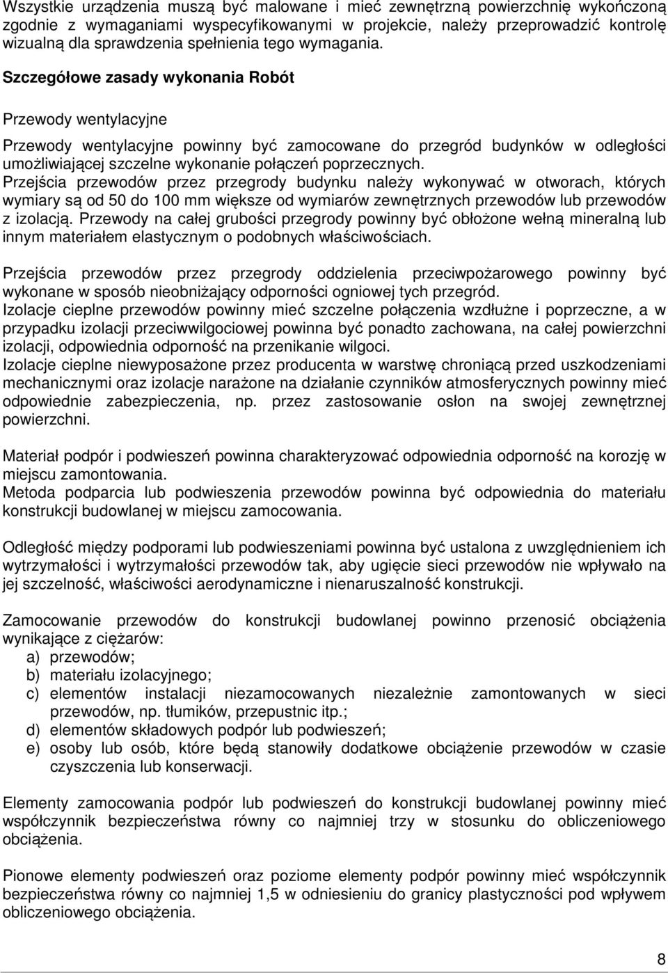 Szczegółowe zasady wykonania Robót Przewody wentylacyjne Przewody wentylacyjne powinny być zamocowane do przegród budynków w odległości umożliwiającej szczelne wykonanie połączeń poprzecznych.