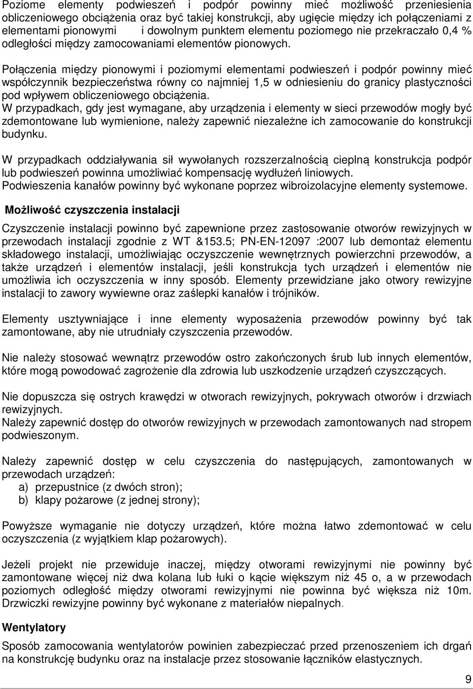 Połączenia między pionowymi i poziomymi elementami podwieszeń i podpór powinny mieć współczynnik bezpieczeństwa równy co najmniej 1,5 w odniesieniu do granicy plastyczności pod wpływem obliczeniowego