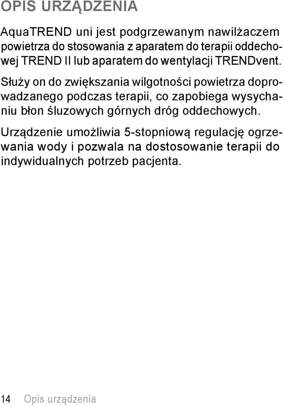 Służy on do zwiększania wilgotności powietrza doprowadzanego podczas terapii, co zapobiega wysychaniu błon