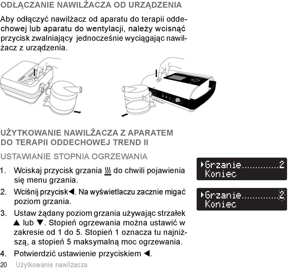Wciskaj przycisk grzania do chwili pojawienia się menu grzania. 2. Wciśnij przycisk. Na wyświetlaczu zacznie migać poziom grzania. 3.