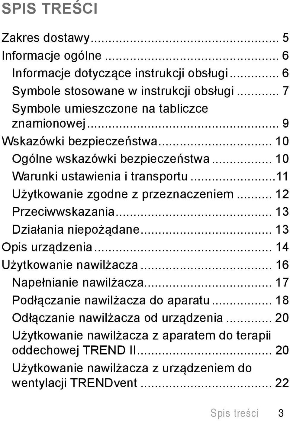 ..11 Użytkowanie zgodne z przeznaczeniem... 12 Przeciwwskazania... 13 Działania niepożądane... 13 Opis urządzenia... 14 Użytkowanie nawilżacza... 16 Napełnianie nawilżacza.