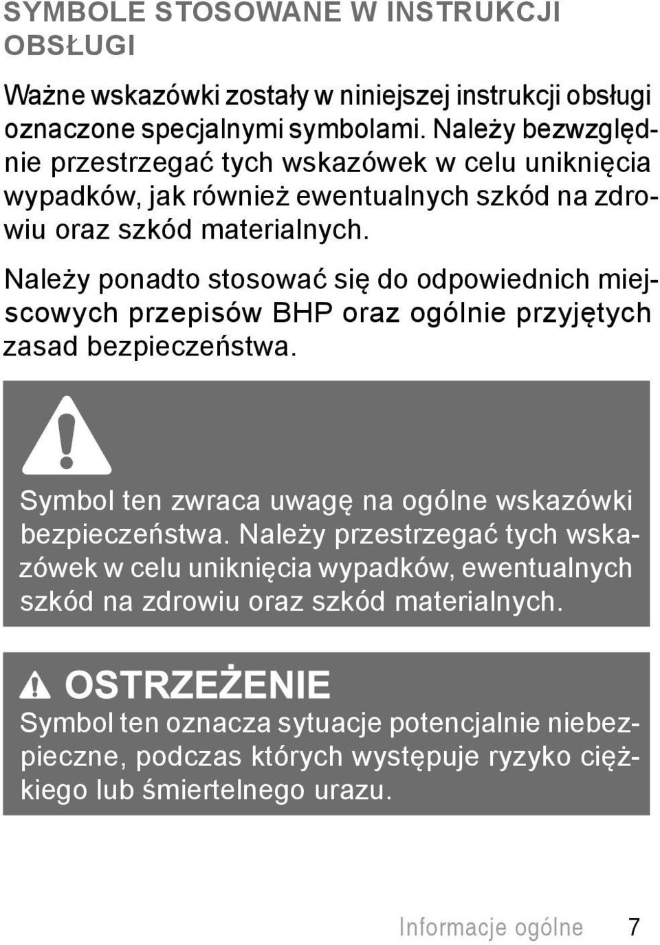 Należy ponadto stosować się do odpowiednich miejscowych przepisów BHP oraz ogólnie przyjętych zasad bezpieczeństwa. Symbol ten zwraca uwagę na ogólne wskazówki bezpieczeństwa.