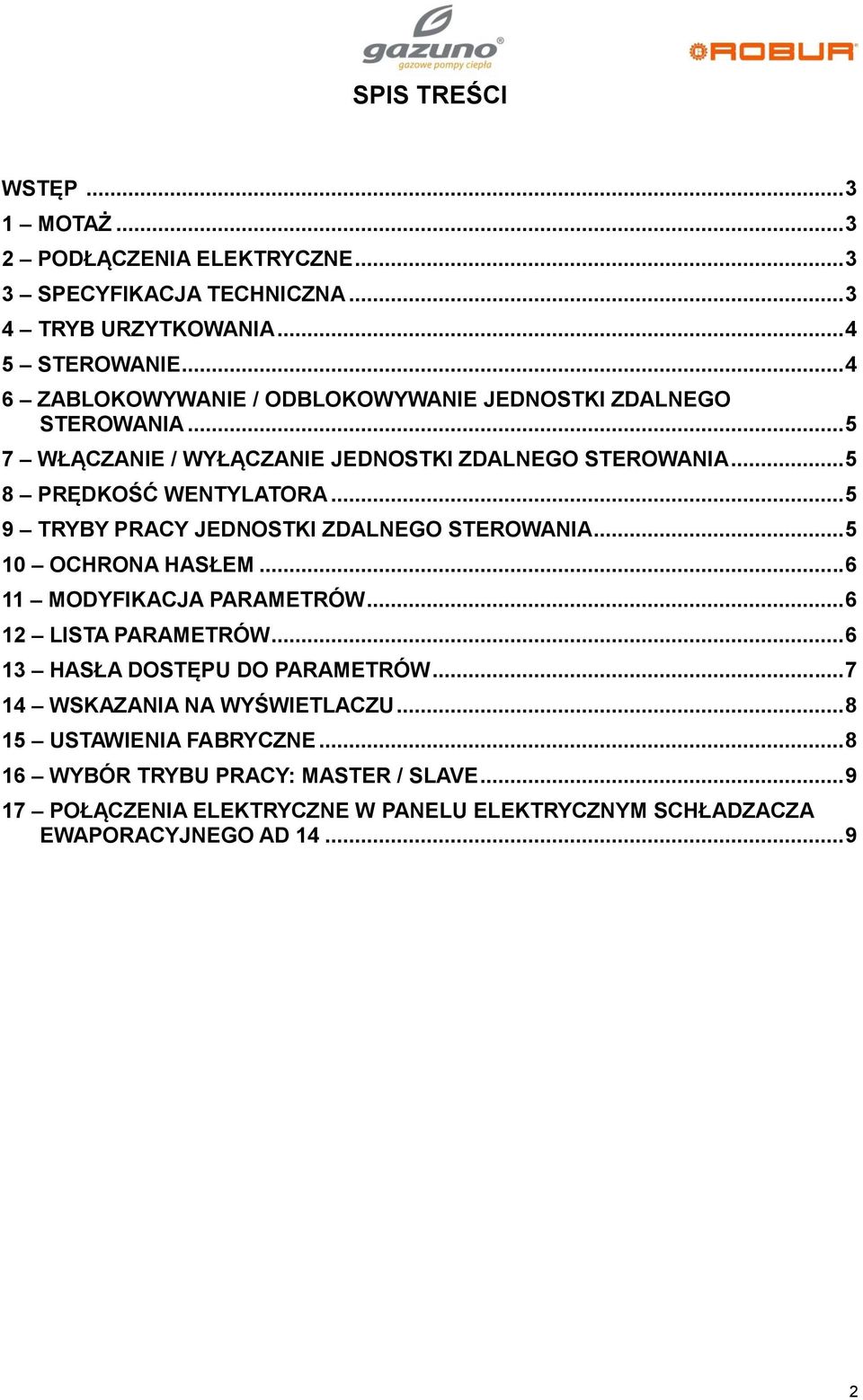 .. 5 9 TRYBY PRACY JEDNOSTKI ZDALNEGO STEROWANIA... 5 10 OCHRONA HASŁEM... 6 11 MODYFIKACJA PARAMETRÓW... 6 12 LISTA PARAMETRÓW... 6 13 HASŁA DOSTĘPU DO PARAMETRÓW.