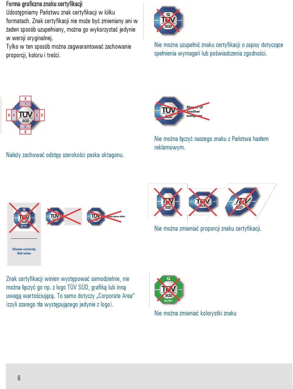 Tylko w ten sposób można zagwarantować zachowanie proporcji, koloru i treści. Nie można uzupełnić znaku certyfikacji o zapisy dotyczące spełnienia wymagań lub poświadczenia zgodności.