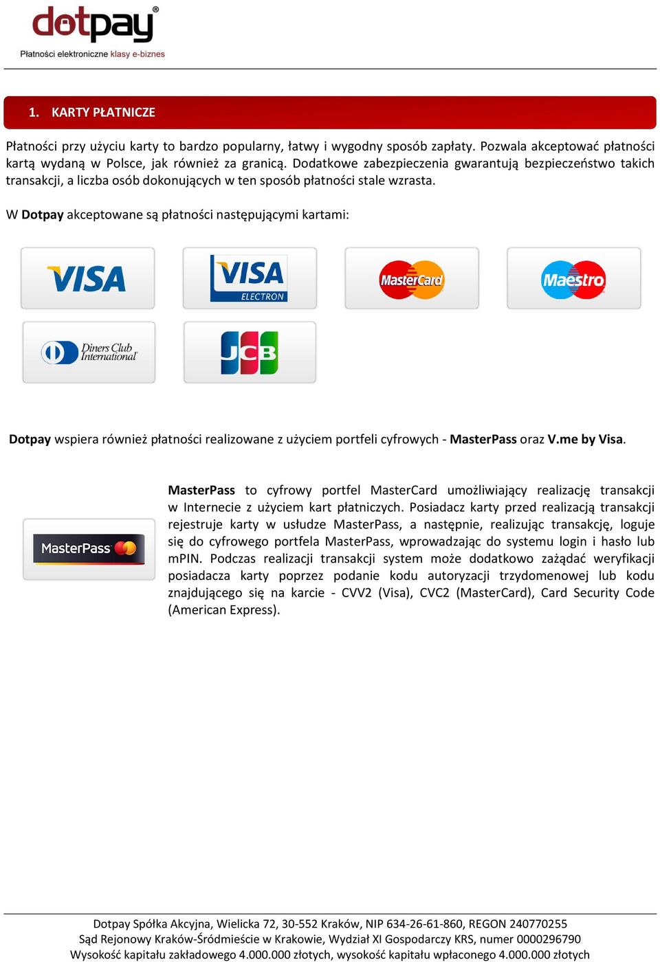 W Dotpay akceptowane są płatności następującymi kartami: Dotpay wspiera również płatności realizowane z użyciem portfeli cyfrowych - MasterPass oraz V.me by Visa.