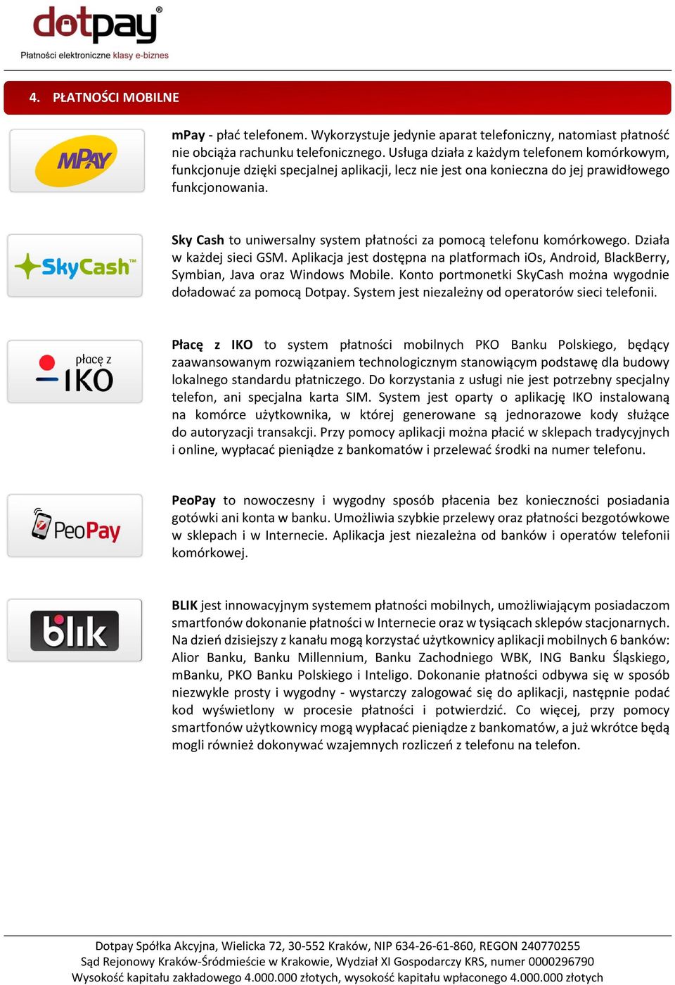 Sky Cash to uniwersalny system płatności za pomocą telefonu komórkowego. Działa w każdej sieci GSM. Aplikacja jest dostępna na platformach ios, Android, BlackBerry, Symbian, Java oraz Windows Mobile.