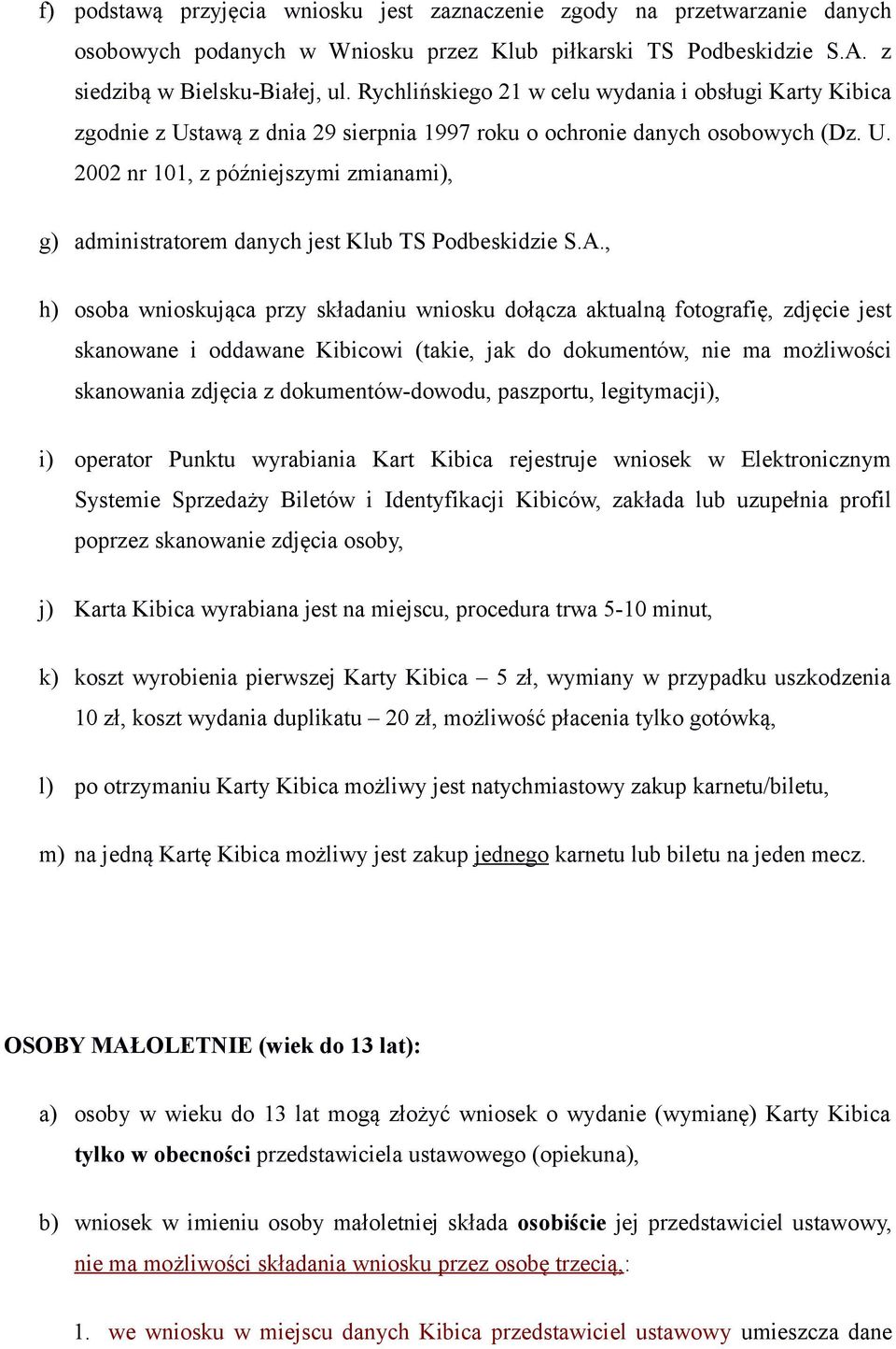 A., h) osoba wnioskująca przy składaniu wniosku dołącza aktualną fotografię, zdjęcie jest skanowane i oddawane Kibicowi (takie, jak do dokumentów, nie ma możliwości skanowania zdjęcia z