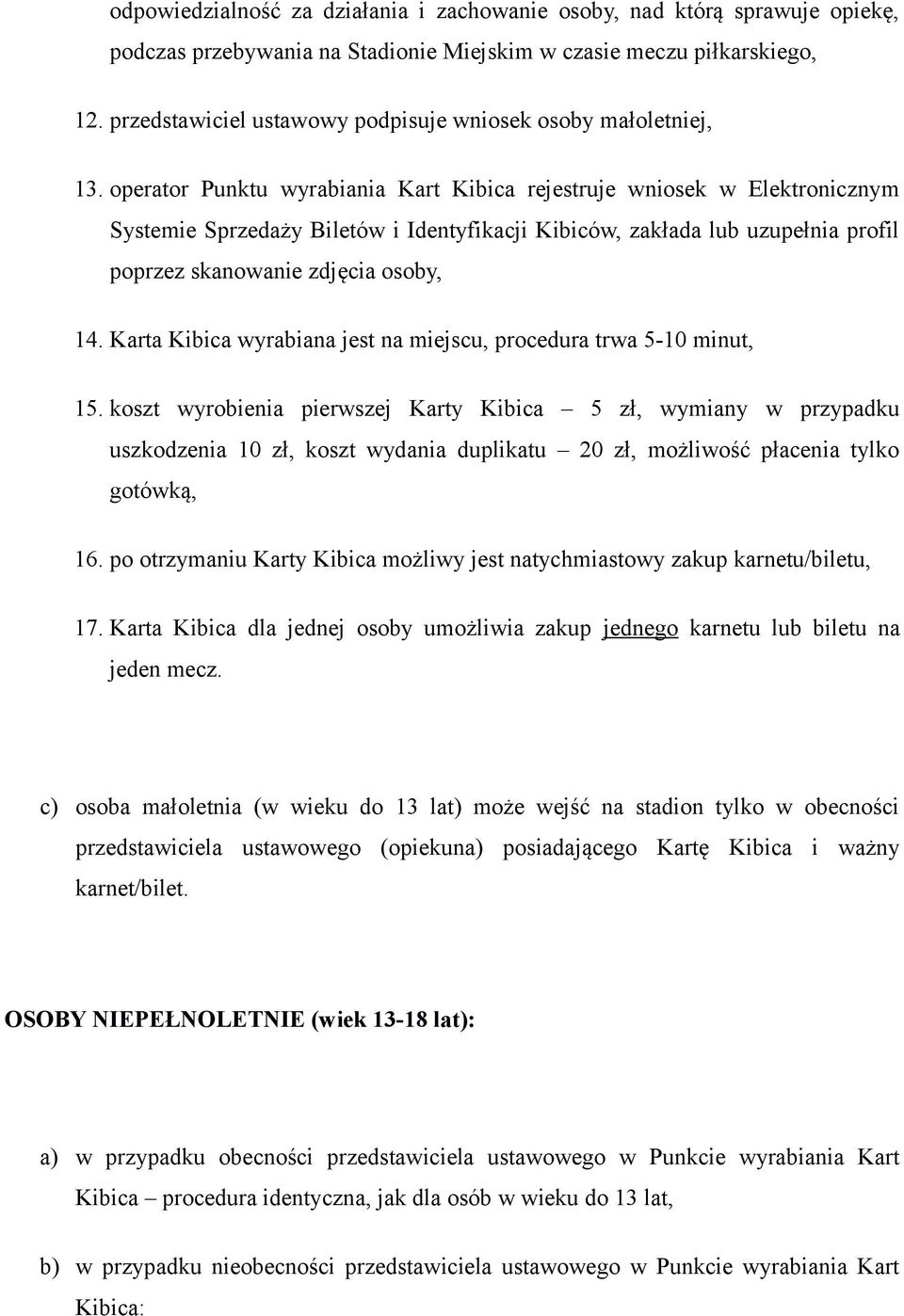 operator Punktu wyrabiania Kart Kibica rejestruje wniosek w Elektronicznym Systemie Sprzedaży Biletów i Identyfikacji Kibiców, zakłada lub uzupełnia profil poprzez skanowanie zdjęcia osoby, 14.