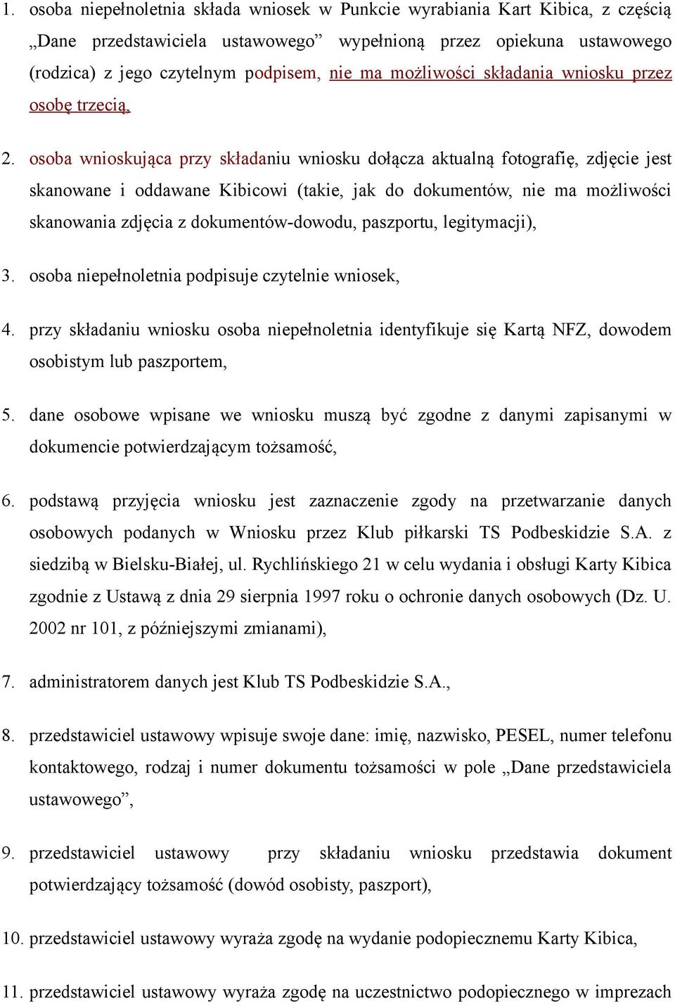 osoba wnioskująca przy składaniu wniosku dołącza aktualną fotografię, zdjęcie jest skanowane i oddawane Kibicowi (takie, jak do dokumentów, nie ma możliwości skanowania zdjęcia z dokumentów-dowodu,