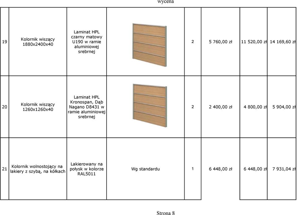 aluminiowej 2 srebrnej 2 400,00 zł 4 800,00 zł 5 904,00 zł Lakierowany na Kolornik wolnostojący