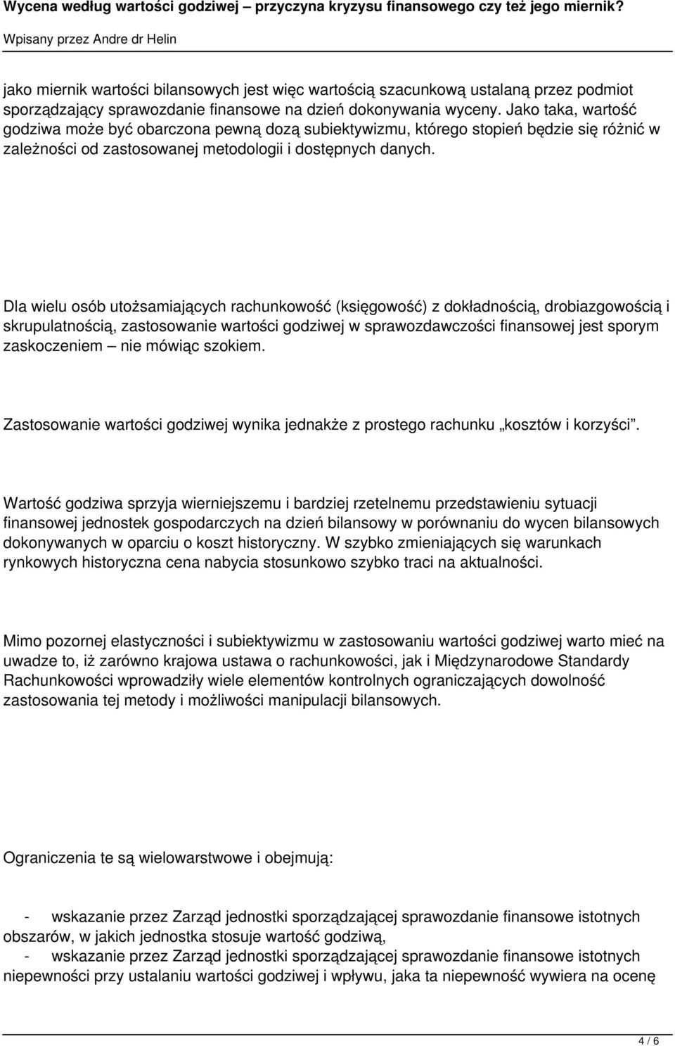 Dla wielu osób utożsamiających rachunkowość (księgowość) z dokładnością, drobiazgowością i skrupulatnością, zastosowanie wartości godziwej w sprawozdawczości finansowej jest sporym zaskoczeniem nie