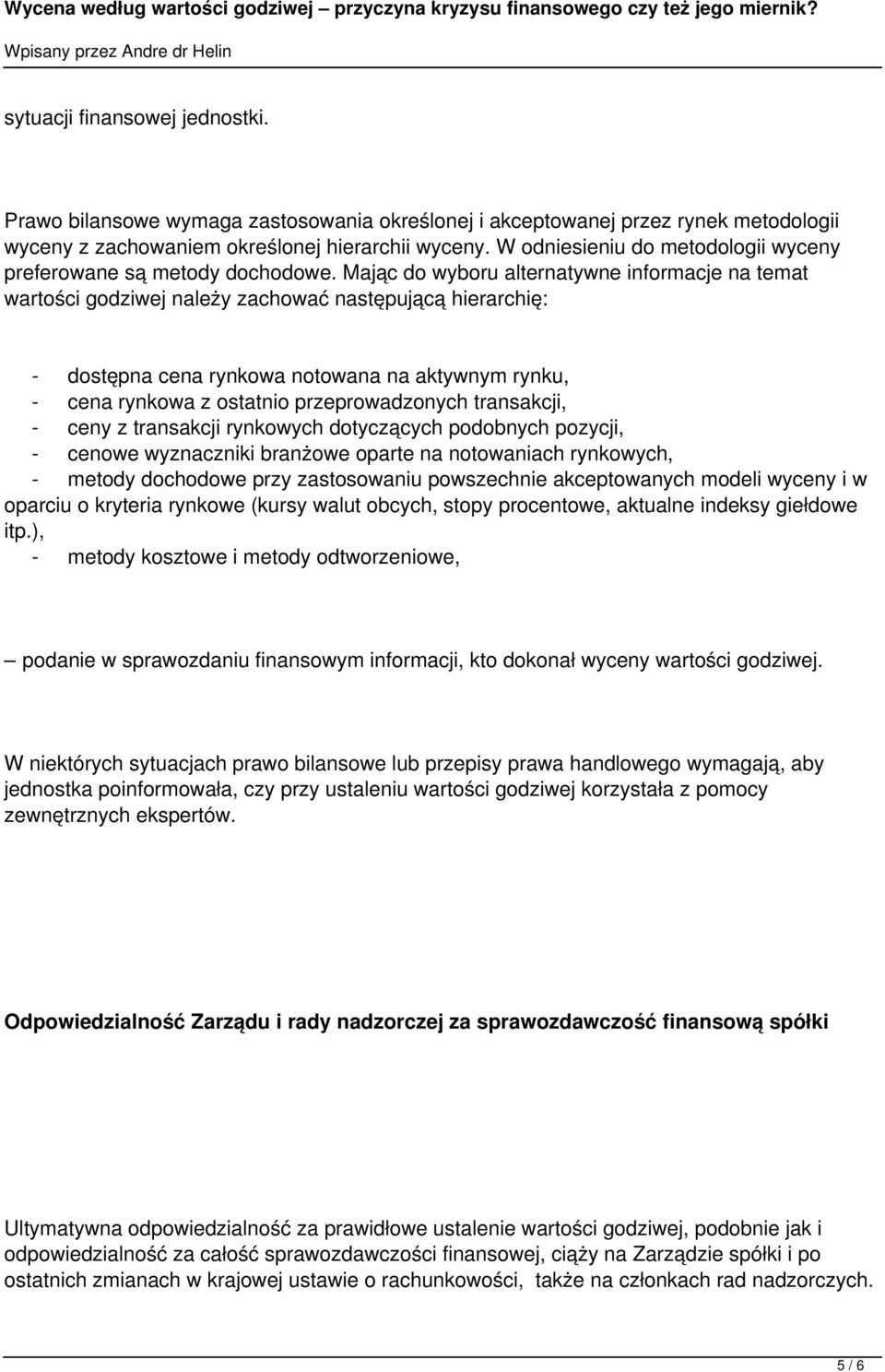 Mając do wyboru alternatywne informacje na temat wartości godziwej należy zachować następującą hierarchię: - dostępna cena rynkowa notowana na aktywnym rynku, - cena rynkowa z ostatnio