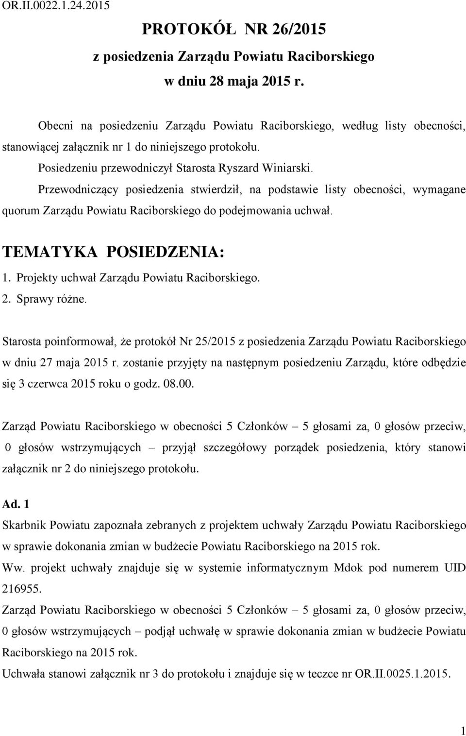 Przewodniczący posiedzenia stwierdził, na podstawie listy obecności, wymagane quorum Zarządu Powiatu Raciborskiego do podejmowania uchwał. TEMATYKA POSIEDZENIA: 1.