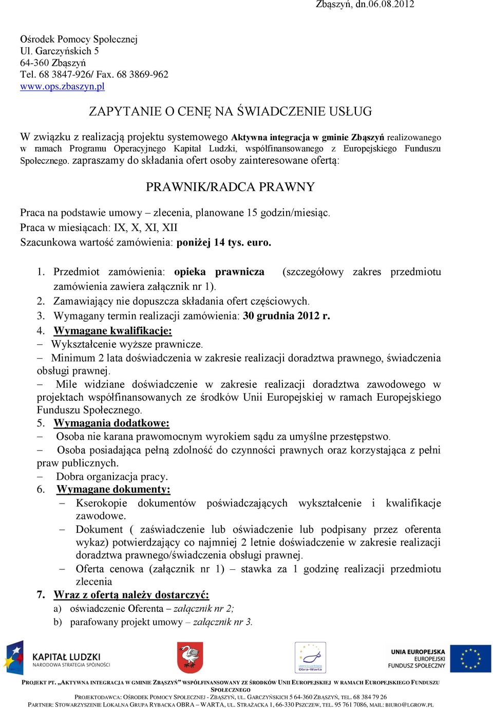 współfinansowanego z Europejskiego Funduszu Społecznego. zapraszamy do składania ofert osoby zainteresowane ofertą: PRAWNIK/RADCA PRAWNY Praca na podstawie umowy zlecenia, planowane 15 godzin/miesiąc.