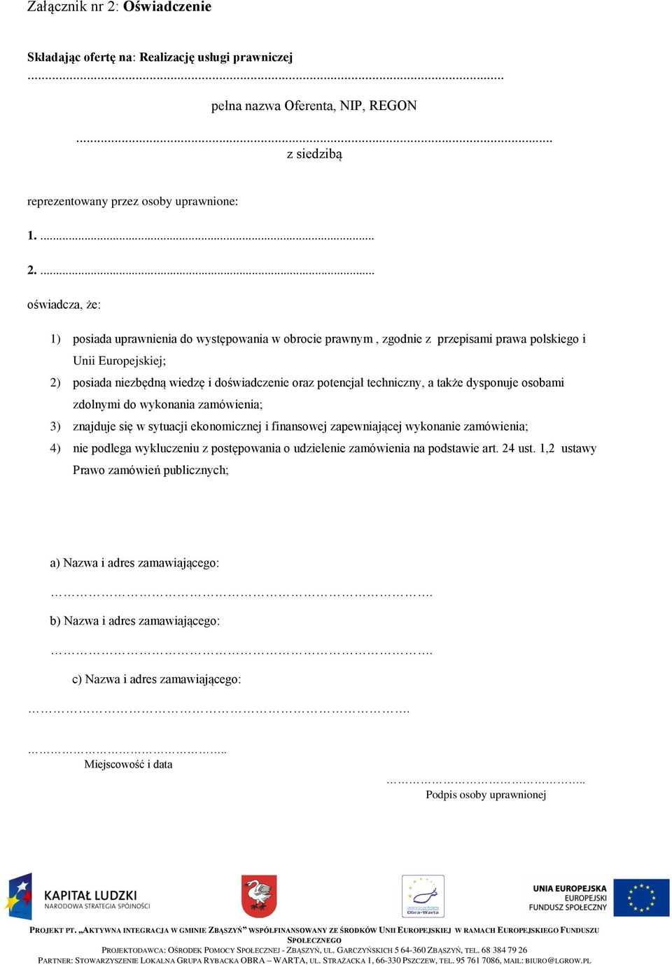 ... oświadcza, że: 1) posiada uprawnienia do występowania w obrocie prawnym, zgodnie z przepisami prawa polskiego i Unii Europejskiej; 2) posiada niezbędną wiedzę i doświadczenie oraz potencjał